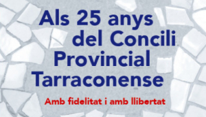 "Als 25 anys del Concili Provincial Tarraconense. Amb fidelitat i amb llibertat", a Tarragona